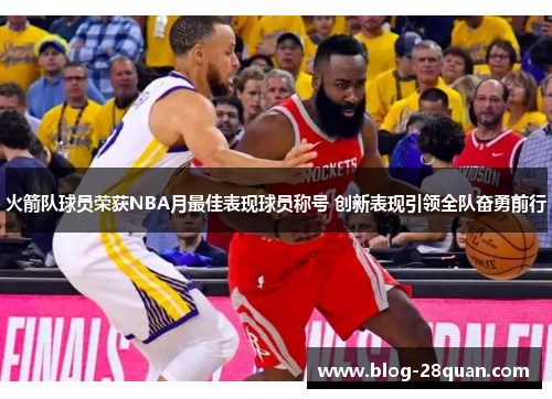 火箭队球员荣获NBA月最佳表现球员称号 创新表现引领全队奋勇前行
