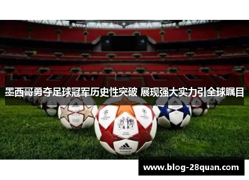墨西哥勇夺足球冠军历史性突破 展现强大实力引全球瞩目